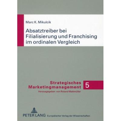 Absatztreiber bei Filialisierung und Franchising im ordinalen Vergleich, Taschenbuch von Marc Mikulcik, Peter Lang GmbH, Internationaler Verlag der