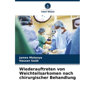 Wiederauftreten von Weichteilsarkomen nach chirurgischer Behandlung, Taschenbuch von James Motanya,Hassan Saidi, Verlag Unser Wissen,