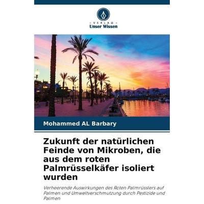 Zukunft der natürlichen Feinde von Mikroben, die aus dem roten Palmrüsselkäfer isoliert wurden, Taschenbuch von Mohammed AL Barbary, Verlag Unser