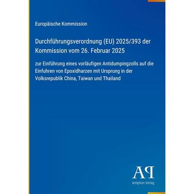 Durchführungsverordnung (EU) 2025/393 der Kommission vom 26. Februar 2025, Gebundene Ausgabe von Europäische Kommission, Antiphon Verlag,