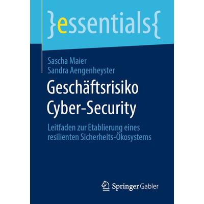 Geschäftsrisiko Cyber-Security, Taschenbuch von Sascha Maier,Sandra Aengenheyster, Springer Fachmedien Wiesbaden GmbH, 978-3-658-32045-4