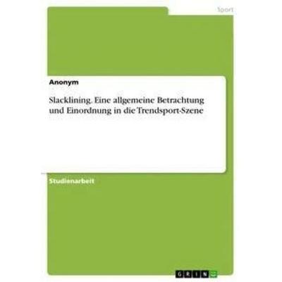 Slacklining. Eine allgemeine Betrachtung und Einordnung in die Trendsport-Szene, Taschenbuch von Anonym, GRIN, 978-3-668-33541-7