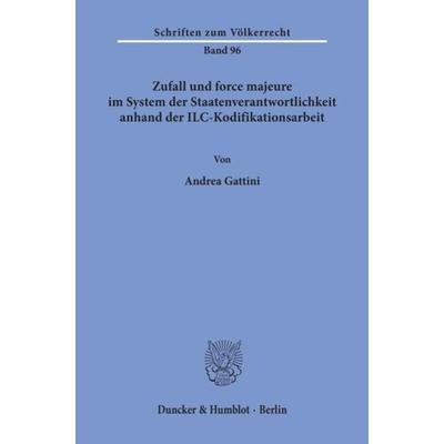 Zufall und force majeure im System der Staatenverantwortlichkeit anhand der ILC-Kodifikationsarbeit., Taschenbuch von Andrea Gattini, Duncker &