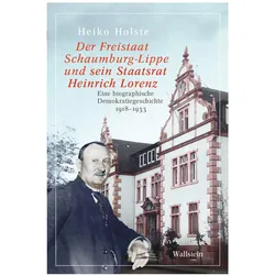 Der Freistaat Schaumburg-Lippe und sein Staatsrat Heinrich Lorenz, Biografien von Heiko Holste