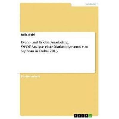 Event- und Erlebnismarketing. SWOT-Analyse eines Marketingevents von Sephora in Dubai 2013, Taschenbuch von Julia Kohl, GRIN, 978-3-668-51269-6
