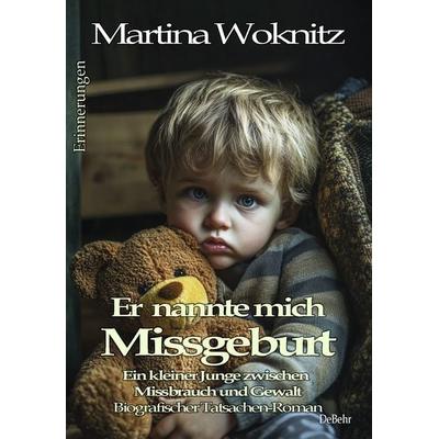 Er nannte mich Missgeburt - Ein kleiner Junge zwischen Missbrauch und Gewalt - Biografischer Tatsachen-Roman - Erinnerungen, Taschenbuch von Martina