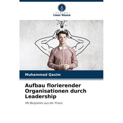 Aufbau florierender Organisationen durch Leadership, Taschenbuch von Muhammad Qasim, Verlag Unser Wissen, 978-620-8-77068-6