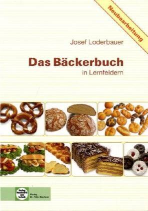 Josef Loderbauer - Das Bäckerbuch: Grund- und Fachstufe in Lernfeldern - Preis vom 19.10.2026 19:33:35 h