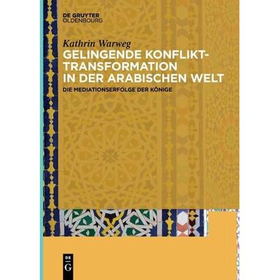 Gelingende Konflikttransformation in der arabischen Welt, Taschenbuch von Kathrin Warweg, De Gruyter Mouton, 978-3-11-065971-9