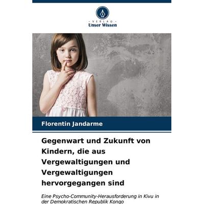 Gegenwart und Zukunft von Kindern, die aus Vergewaltigungen und Vergewaltigungen hervorgegangen sind, Taschenbuch von Florentin Jandarme, Verlag Unser