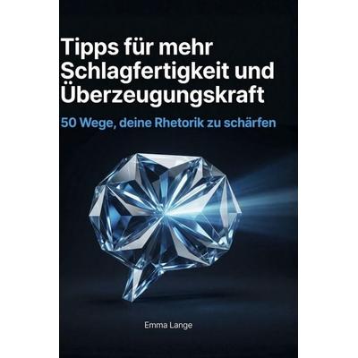 Tipps für mehr Schlagfertigkeit und Überzeugungskraft, Gebundene Ausgabe von Emma Lange, BoD - Books on Demand, 978-3-695-37592-9