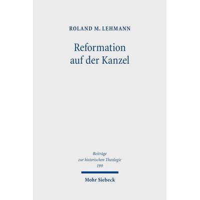 Reformation auf der Kanzel, Gebundene Ausgabe von Roland M. Lehmann, Mohr Siebeck, 978-3-16-159690-2