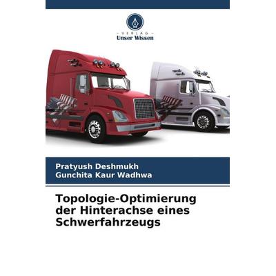 Topologie-Optimierung der Hinterachse eines Schwerfahrzeugs, Taschenbuch von Pratyush Deshmukh,Gunchita Kaur Wadhwa, Verlag Unser Wissen,