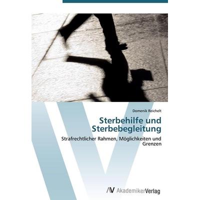 Sterbehilfe und Sterbebegleitung, Taschenbuch von Domenik Reichelt, AV Akademikerverlag, 978-3-639-44749-1