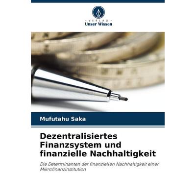 Dezentralisiertes Finanzsystem und finanzielle Nachhaltigkeit, Taschenbuch von Mufutahu Saka, Verlag Unser Wissen, 978-620-7-81762-7