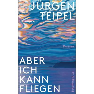 Aber ich kann fliegen, Gebundene Ausgabe von Jürgen Teipel, Schöffling