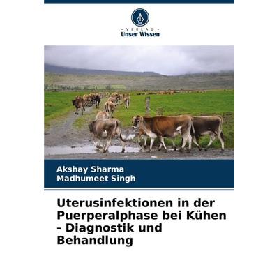 Uterusinfektionen in der Puerperalphase bei Kühen - Diagnostik und Behandlung, Taschenbuch von Akshay Sharma,Madhumeet Singh, Verlag Unser Wissen,