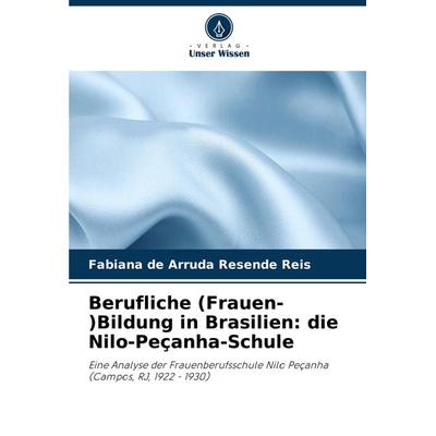 Berufliche (Frauen-)Bildung in Brasilien: die Nilo-Peçanha-Schule, Taschenbuch von Fabiana de Arruda Resende Reis, Verlag Unser Wissen,