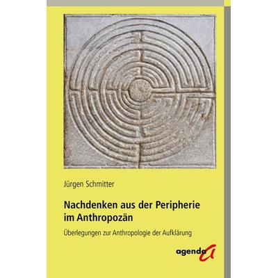 Nachdenken aus der Peripherie im Anthropozän, Taschenbuch von Jürgen Schmitter, Agenda Münster, 978-3-89688-771-9