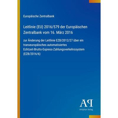 Leitlinie (EU) 2016/579 der Europäischen Zentralbank vom 16. März 2016, Taschenbuch von Europäische Zentralbank, Antiphon Verlag, 978-3-387-91525-9