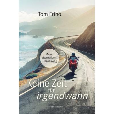 Keine Zeit für irgendwann, Taschenbuch von Tom Friho, Fischer, R. G., 978-3-8301-9391-3
