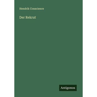 Der Rekrut, Taschenbuch von Hendrik Conscience, Antigonos Verlag, 978-3-563-12782-7