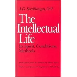 The Intellectual Life: Its Spirit, Conditions, Methods, Sachbücher von Mary Ryan, James V. Schall, A.g. Sertillanges, A. G. Sertillanges, A G, Sertillanges
