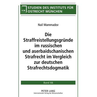Die Straffreistellungsgruende im russischen und aserbaidschanischen Strafrecht im Vergleich zur deutschen Strafrechtsdogmatik, Gebundene Ausgabe von