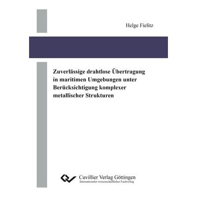 Zuverlässige drahtlose Übertragung in maritimen Umgebungen unter Berücksichtigung komplexer metallischer Strukturen, Taschenbuch von Helge Fielitz,