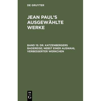 Dr. Katzenbergers Badereise; nebst einer Auswahl verbesserter Werkchen, Gebundene Ausgabe von Jean Paul, De Gruyter, 978-3-11-108585-2