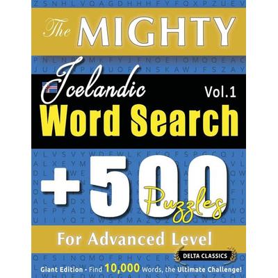 The Mighty Icelandic Word Search - 500 Puzzles For Advanced Level - Delta Classics - Giant Edition - Find 10,000 Words, The Ultimate Challenge!,