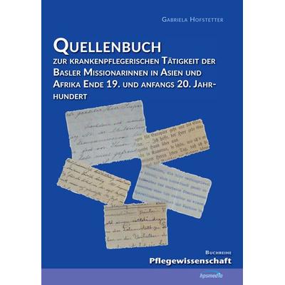 Quellenbuch zur krankenpflegerischen Tätigkeit der Basler Missionarinnen in Asien und Afrika ende 19. und anfangs 20. Jahrhundert, Gebundene Ausgabe
