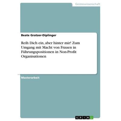 Reih Dich ein, aber hinter mir! Zum Umgang mit Macht von Frauen in Führungspositionen in Non-Profit Organisationen, Taschenbuch von Beate