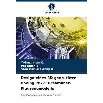 Design eines 3D-gedruckten Boeing 787-9 Dreamliner-Flugzeugmodells, Taschenbuch von Yokesvaran K.,Prasanth S.,Sam Daniel Fenny A., Verlag Unser
