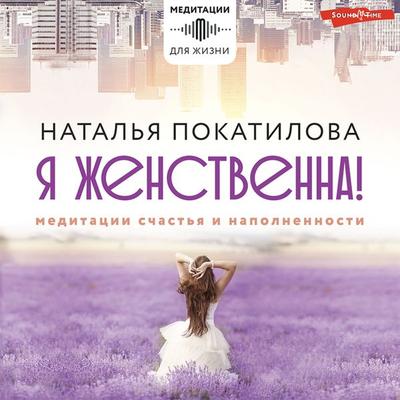 Ya zhenstvenna! Meditacii schast'ya i napolnennosti - Natalya Pokatilova, Audio, 9785171416942
