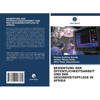 Bewertung der Öffentlichkeitsarbeit und der Gesundheitspflege in Afrika, Taschenbuch von Tivsue Godfrey Bunde,Saater Moses Duku,Mimi Hope Akpenkasen,