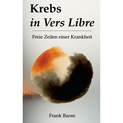 Krebs in Vers Libre, Taschenbuch von Frank Baran, Freie Zeilen, 978-3-00-085411-8