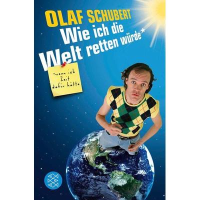 Wie ich die Welt retten würde, wenn ich Zeit dafür hätte, Taschenbuch von Olaf Schubert, Fischer Taschenbuch Verlag, 978-3-596-18605-1