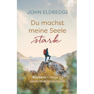Du machst meine Seele stark, Gebundene Ausgabe von John Eldredge, Brunnen Verlag GmbH, 978-3-7655-3636-6