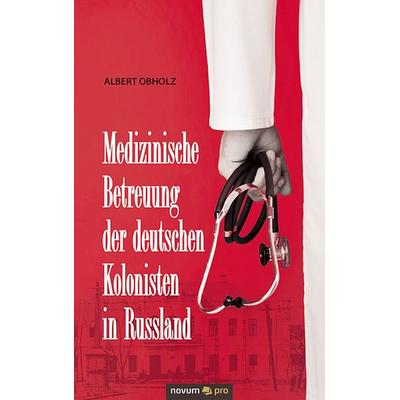 Medizinische Betreuung der deutschen Kolonisten in Russland, Taschenbuch von Albert Obholz, Novum Verlag ein Imprint von novum publishing GmbH,