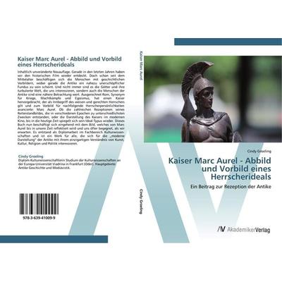 Kaiser Marc Aurel - Abbild und Vorbild eines Herrscherideals, Taschenbuch von Cindy Groeling, AV Akademikerverlag, 978-3-639-41009-9
