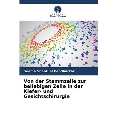 Von der Stammzelle zur beliebigen Zelle in der Kiefer- und Gesichtschirurgie, Taschenbuch von Seema Shantilal Pendharkar, Verlag Unser Wissen,