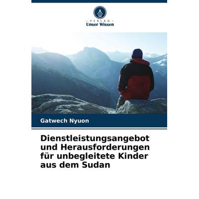 Dienstleistungsangebot und Herausforderungen für unbegleitete Kinder aus dem Sudan, Taschenbuch von Gatwech Nyuon, Verlag Unser Wissen,