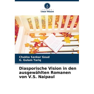 Diasporische Vision in den ausgewählten Romanen von V.S. Naipaul, Taschenbuch von Chukka Sankar Goud,G. Gulam Tariq, Verlag Unser Wissen,