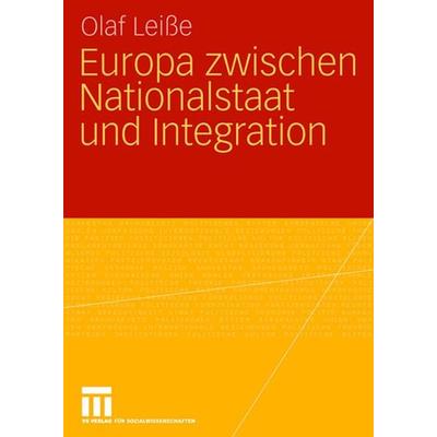 Europa zwischen Nationalstaat und Integration, Taschenbuch von Olaf Leisse, VS Verlag für Sozialwissenschaften, 978-3-531-16056-6