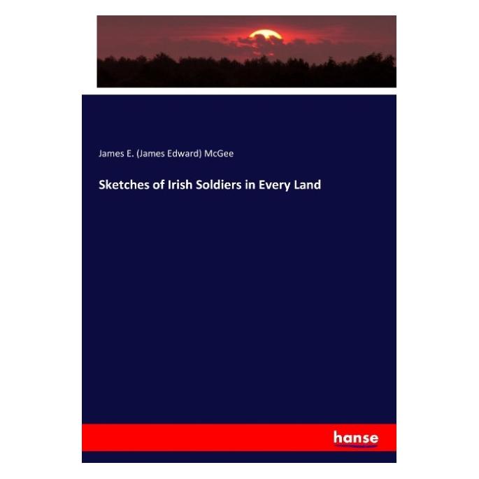 Hansebooks Sketches of Irish Soldiers in Every Land (Englisch, Softcover, James E McGee, James Edward McGee) (55929560)