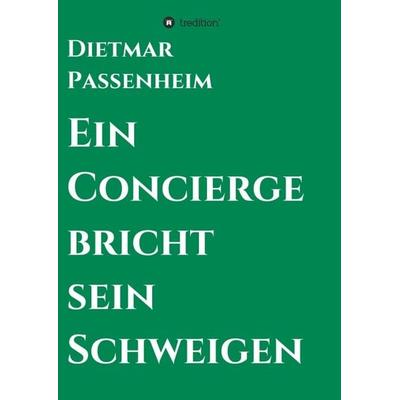 Ein Concierge bricht sein Schweigen, Taschenbuch von Dietmar Passenheim, Tredition, 978-3-7345-2126-3