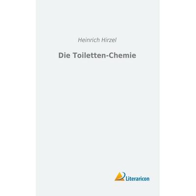 Die Toiletten-Chemie, Taschenbuch von Heinrich Hirzel, Literaricon, 978-3-95697-409-0