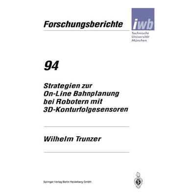 Strategien zur On-Line Bahnplanung bei Robotern mit 3D-Konturfolgesensoren, Taschenbuch von Wilhelm Trunzer, Springer Berlin, 978-3-540-60961-2