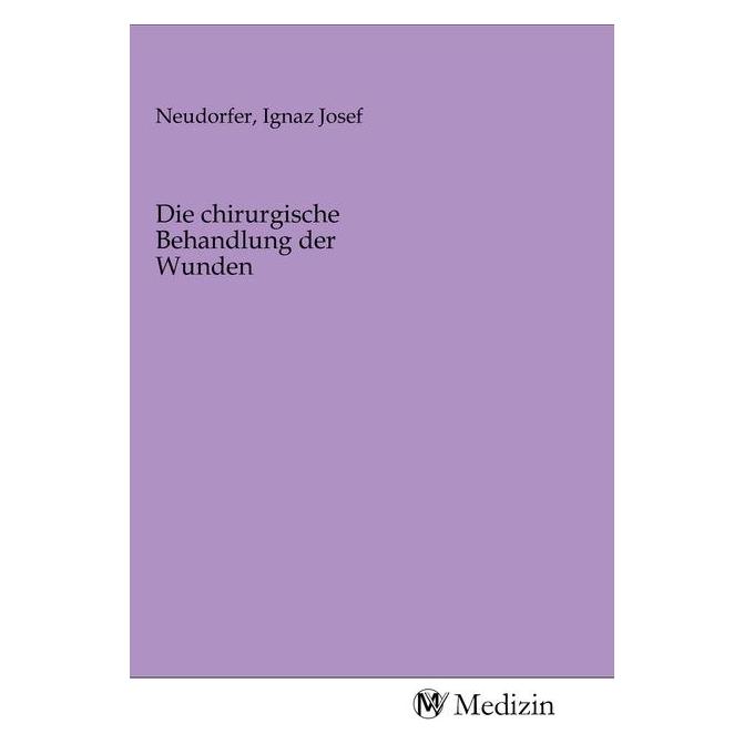 MV-Medizin Die chirurgische Behandlung der Wunden (Ignaz Josef Neudorfer, 2020) (56146325)